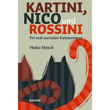 Heiko Strech Kartini, Nico Und Rossini: Ein Real-Surrealer Katzenroman