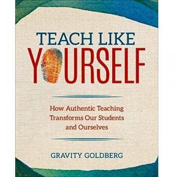 Teach Like Yourself : How Authentic Teaching Transforms Our Students and Ourselves