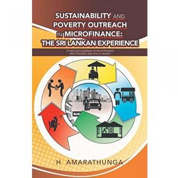 Sustainability and Poverty Outreach in Microfinance: the Sri Lankan Experience: To Resolve Dilemmas of Microfinance Practitioners and Policy Makers