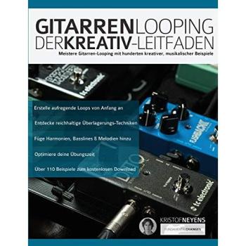 Gitarren-Looping: Der Kreativ-Leitfaden: Meistere Gitarren-Looping mit hunderten kreativer, musikalischer Beispiele