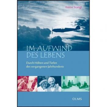 Anton Stangl Im Aufwind Des Lebens: Durch Höhen Und Tiefen Des Vergangenen Jahrhunderts.