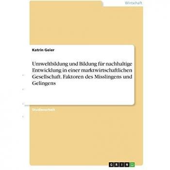 Umweltbildung und Bildung für nachhaltige Entwicklung in einer marktwirtschaftlichen Gesellschaft. Faktoren des Misslingens und Gelingens