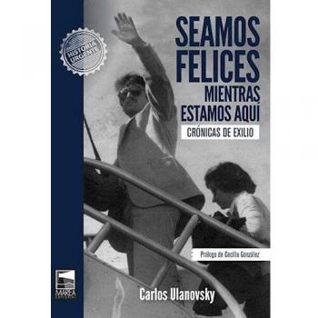 Seamos felices mientras estamos aquí: Crónicas de exilio