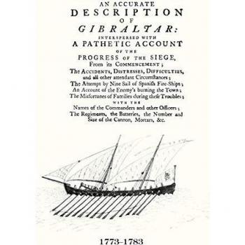 An Accurate Description of Gibraltarand the Progress of the Siege, 1782