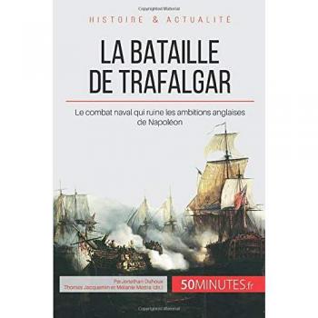 La bataille de Trafalgar : le combat naval qui ruine les ambitions anglaises de Napoléon