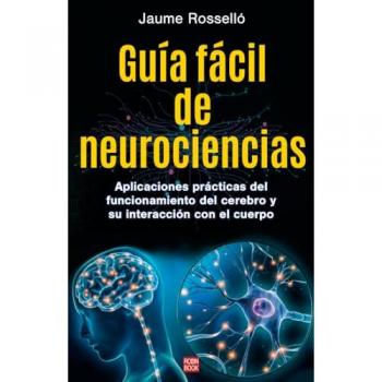 Guía fácil de neurociencias: Aplicaciones prácticas del funcionamiento del cerebro y su interacción con el cuerpo.