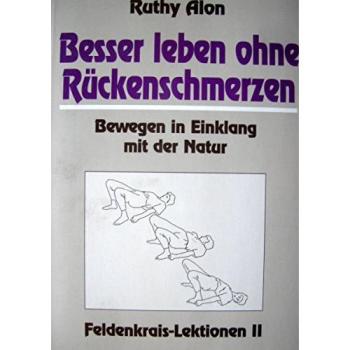 Besser leben ohne Rückenschmerzen. Feldenkrais-Lektionen 2: Bewegung in Einklang mit der Natur