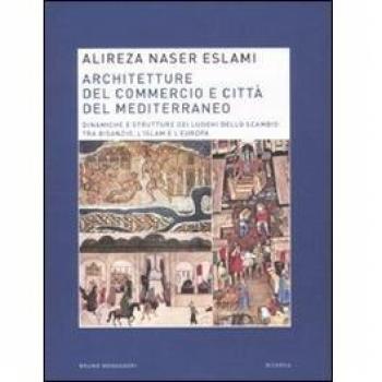 Architetture del commercio e città del Mediterraneo. Dinamiche e strutture dei luoghi dello scambio tra Bisanzio, l'Islam e l'Europa