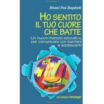 Ho sentito il tuo cuore che batte. Un nuovo metodo educativo per comunicare con bambini e adolescenti