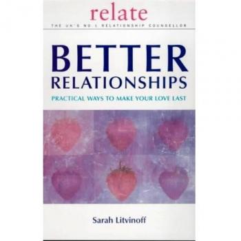 The Relate Guide to Better Relationships: Practical Ways to Make Your Love Last from the Experts in Marriage Guidance