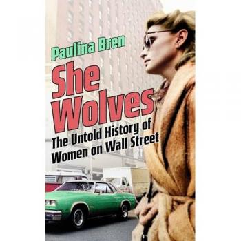 She Wolves : The Untold History of Women on Wall Street