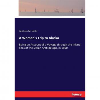 A Woman's Trip to Alaska: Being an Account of a Voyage through the Inland Seas of the Sitkan Archipelago, in 1890