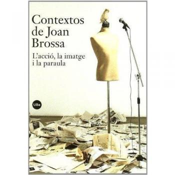 Contextos de joan brossa : l´´acció, la imatge i la paraula