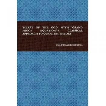 'HEART OF THE GOD' WITH 'GRAND PROOF EQUATION'-A CLASSICAL APPROACH TO QUANTUM THEORY