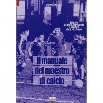 Il manuale del maestro di calcio. Educare al gioco-sport calcio i bambini dai 6 ai 10 anni