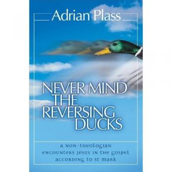Never Mind the Reversing Ducks: A Non-Theologian Encounters Jesus in the Gospel According to St Mark