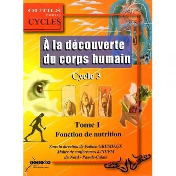 A la découverte du corps humain au cycle 3: Tome 1, La fonction de nutrition