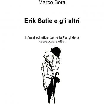 Erik Satie e gli altri. Influssi ed influenze nella Parigi della sua epoca e oltre