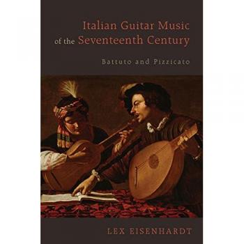 Eisenhardt, L: Italian Guitar Music of the Seventeenth Centu: Battuto and Pizzicato (Eastman Studies in Music)