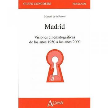 Madrid : Visiones cinematograficas de los anos 1950 a los anos 2000