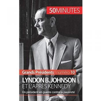 Lyndon B. Johnson et l'après Kennedy: Un président en guerre contre la pauvreté