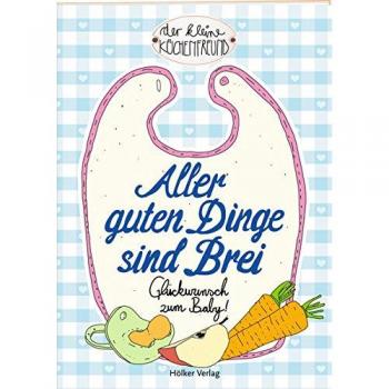 Aller Guten Dinge Sind Brei: Glückwunsch Zum Baby! (Der Kleine Küchenfreund)