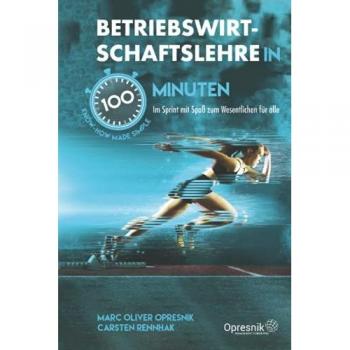 Opresnik, Marc Oliver Betriebswirtschaftslehre In 100 Minuten: Im Sprint Mit Spaß Zum Wesentlichen Für Alle (Opresnik Management Guides, Band 32)