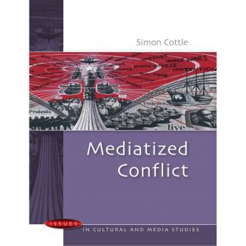 Mediatized Conflict: Understanding Media and Conflicts in the Contemporary World