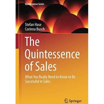 The Quintessence of Sales: What You Really Need to Know to Be Successful in Sales