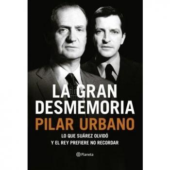 Pilar Urbano La Gran Desmemoria : Lo Que Suárez Olvidó Y El Rey Prefiere No Recordar ((Fuera De Colección))