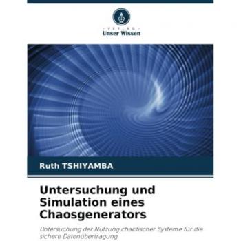 Untersuchung und Simulation eines Chaosgenerators: Untersuchung der Nutzung chaotischer Systeme für die sichere Datenübertragung