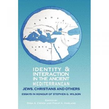 Identity and Interaction in the Ancient Mediterranean: Jews, Christians and Others. Essays in Honour of Stephen G. Wilson (New Testament Monographs)