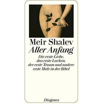 Aller Anfang: Die erste Liebe, das erste Lachen, der erste Traum und andere erste Male in der Bibel (detebe)