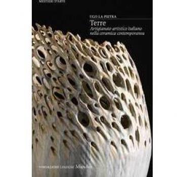 Terre. Artigianato artistico italiano nella ceramica contemporanea. Ediz. illustrata