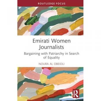 Emirati Women Journalists: Bargaining with Patriarchy in Search of Equality (Routledge Focus on Journalism Studies)