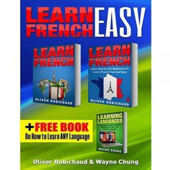Learn French: 3 Books in 1! A Fast and Easy Guide for Beginners to Learn Conversational French & Short Stories for Beginners PLUS Learn Languages BONUS BOOK
