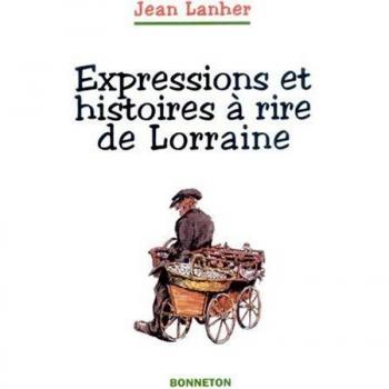 EXPRESSIONS ET HISTOIRES A RIRE DE LORRAINE (Dictionnaire)