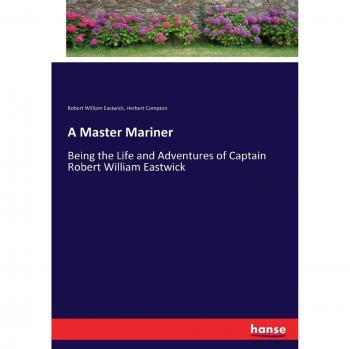 Eastwick, Robert William: A Master Mariner