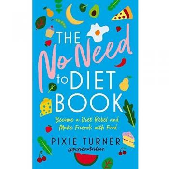 Pixie Turner Turner, P: No Need To Diet Book: Become A Diet Rebel And Make Friends With Food