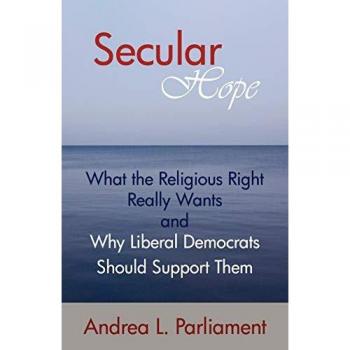 Secular Hope: What the Religious Right Really Wants and Why Liberal Democrats Should Support Them: What the Religious Right Really Want and Why Liberal Democrats Should Suport Them