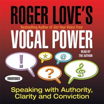 Roger Love's Vocal Power: Speaking with Authority, Clarity and Conviction