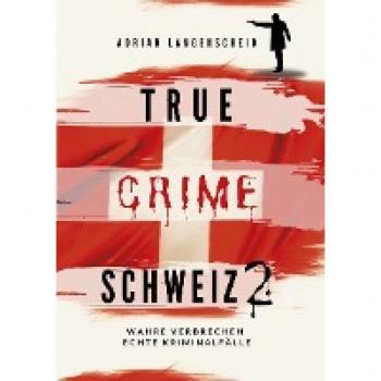 True Crime Schweiz 2: Wahre Verbrechen Echte Kriminalfälle