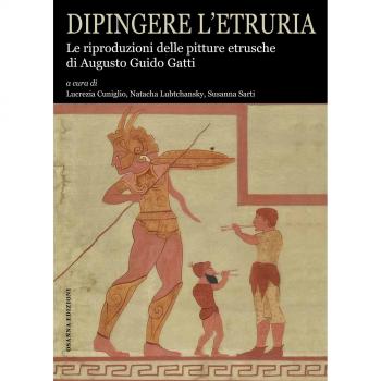 Dipingere l’Etruria. Le riproduzioni delle pitture etrusche di Augusto Guido Gatti. Ediz. illustrata