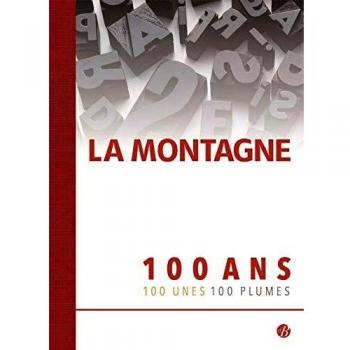La Montagne : 100 Ans, 100 Unes, 100 Plumes