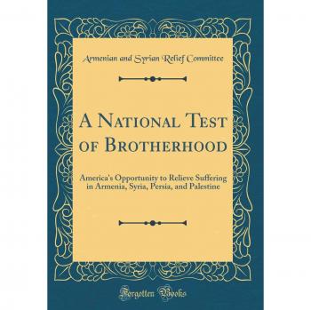 A National Test of Brotherhood: America's Opportunity to Relieve Suffering in Armenia, Syria, Persia, and Palestine