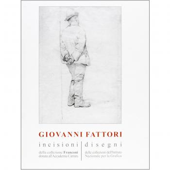 Giovanni Fattori. Incisioni della collezione Franconi donata all'Accademia Carrara. Disegni delle collezioni dell'Istituto nazionale per la grafica. Ediz. illustrata