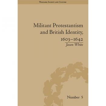 Militant Protestantism and British Identity 1603-1642