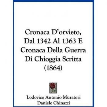Cronaca D'Orvieto, Dal 1342 Al 1363 E Cronaca Della Guerra Di Chioggia Scritta (1864)