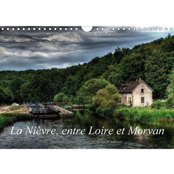 La Nievre, Entre Loire et Morvan 2017: Un Voyage dans la Nievre: Un voyage dans la Nièvre. Calendrier mural A4 horizontal
