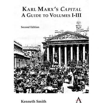 Karl Marxs Capital A Guide to Volumes IIII by Kenneth Smith